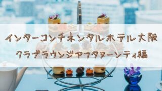 【宿泊記】インターコンチネンタルホテル大阪♡クラブラウンジ♡アフタヌーンティ編