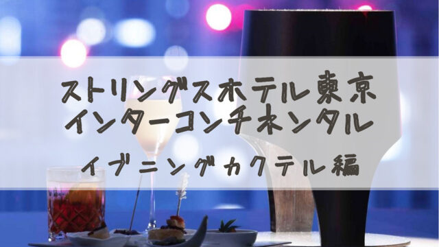 【宿泊記】ストリングスホテル東京インターコンチネンタル♡クラブラウンジ♡イブニングカクテル編