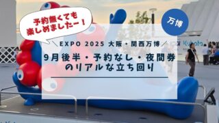 【EXPO 2025 大阪・関西万博】9月後半・予約なし・夜間券・西ゲート入場・東ゲート退場でのリアルな立ち回り