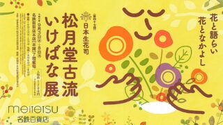 日本生花司 松月堂古流 いけばな展「花と語らい 花となかよし」@名鉄