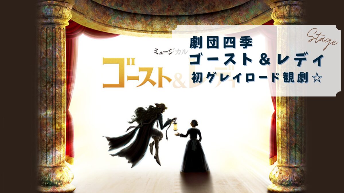 ≪観劇レビュー≫劇団四季 ゴースト&レディ【個人的3回目】@大阪四季劇場