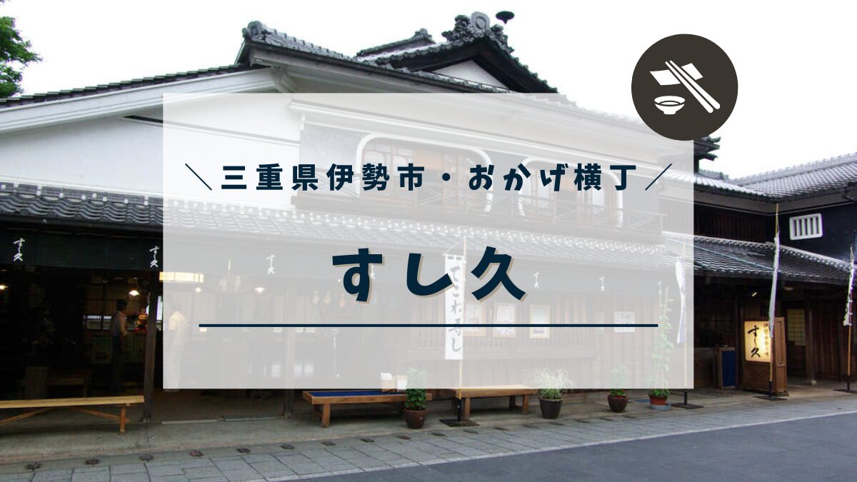 【三重県 おかげ横丁】歴史ある建物「すし久」で伊勢神宮参拝後のランチを☆