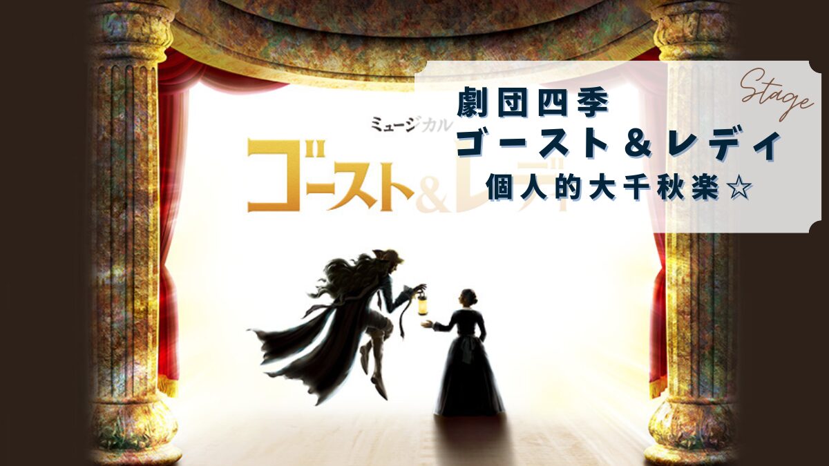 ≪観劇レビュー≫劇団四季 ゴースト&レディ【個人的千秋楽】@大阪四季劇場