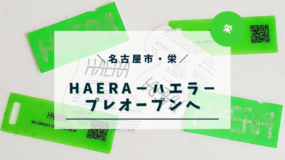 HAERAのプレオープンに行ってきました｜6月11日グランドオープン前の雰囲気をレポ